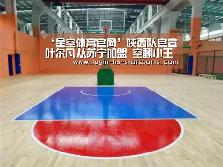 ‘星空体育官网’陕西队官宣叶尔凡从苏宁加盟 空翻小王子空降西北狼(图1) 星空体育App下载