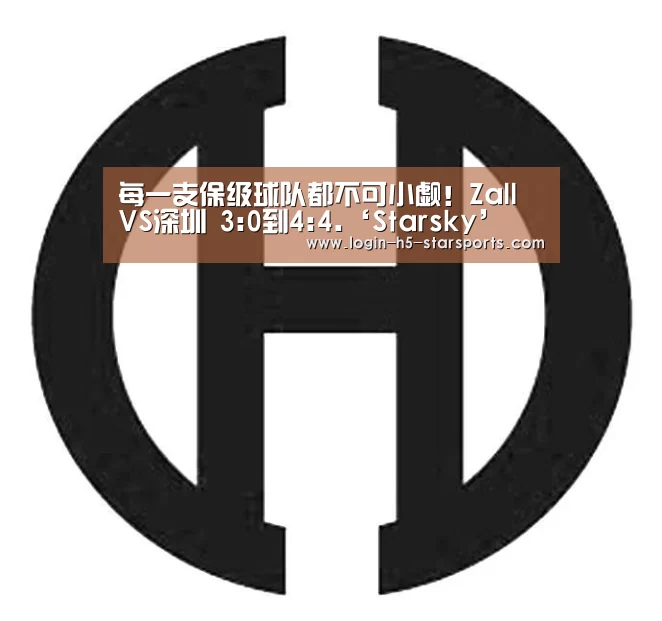 每一支保级球队都不可小觑！Zall VS深圳 3:0到4:4.‘Starsky’(图2)
