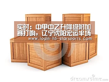 实时：中甲中乙升降级附加赛打响，辽宁沈阳宏运半场0-0苏州东吴：星空体育官网(图3)